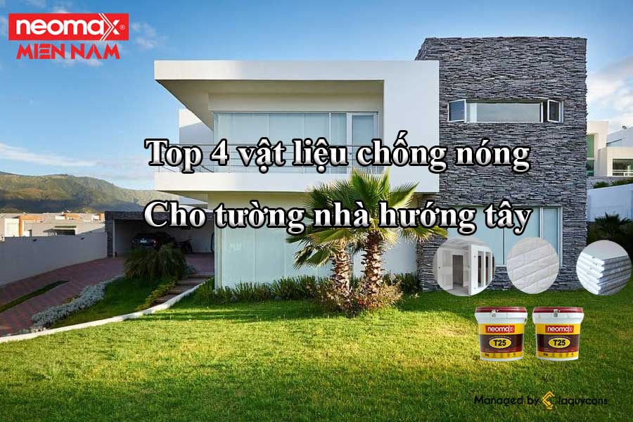 Top 4 vật liệu chống nóng cho tường nhà hướng tây - Neomax Miền Nam